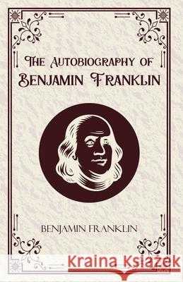 The Autobiography of Benjamin Franklin Benjamin Franklin 9789363971349