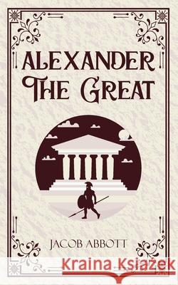 Alexander The Great Jacob Abbott 9789363976122