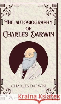 The Autobiography of Charles Darwin Charles Darwin 9789363976689