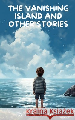 The Vanishing Island and Other Stories Alex M Castillo 9789364945738
