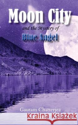 Moon City and the Mystery of Blue Angel Gautam Chatterjea 9789364946216