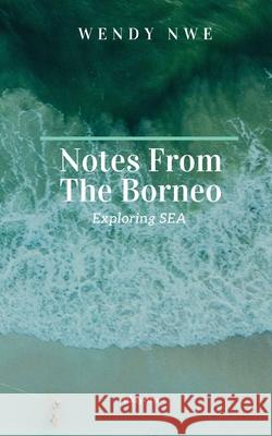 Notes from the Borneo Exploring SEA Wendy Nwe 9789364947855