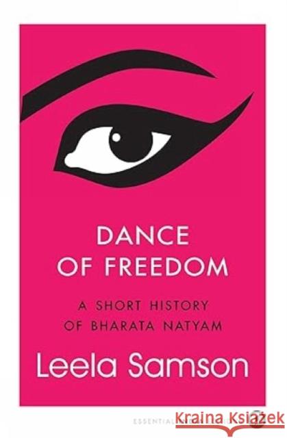 Dance of Freedom: A Short History of Bharata Natyam Leela Samson 9789365233674 Aleph Book Company Private Limited