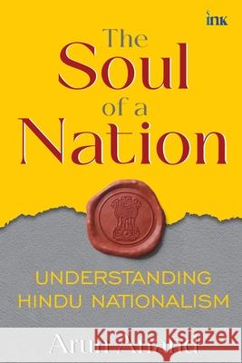 The Soul of a Nation: Understanding Hindu Nationalism Arun Anand 9789365473544