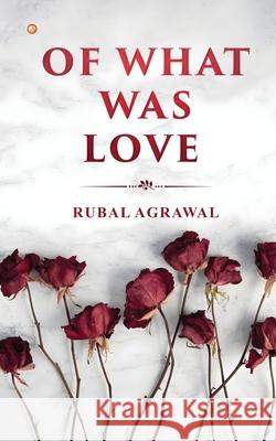 Of What was Love Rubal Agrawal 9789365544145 Orangebooks Publication