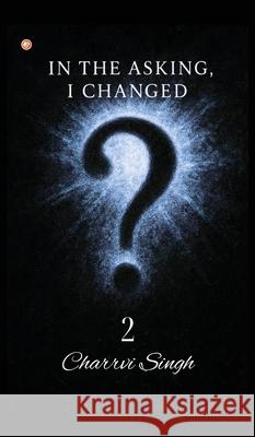 In The Asking, I Changed - 2 Charrvi Singh 9789365548020 Orangebooks Publication