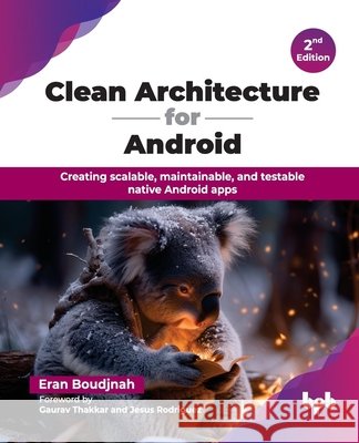 Clean Architecture for Android: Creating scalable, maintainable, and testable native Android apps - 2nd Edition Eran Boudjnah 9789365891676