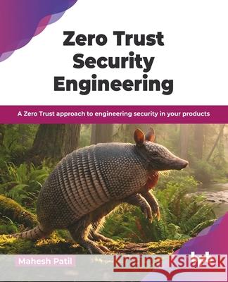 Zero Trust Security Engineering: A Zero Trust approach to engineering security in your products (English Edition) Mahesh Patil 9789365894370