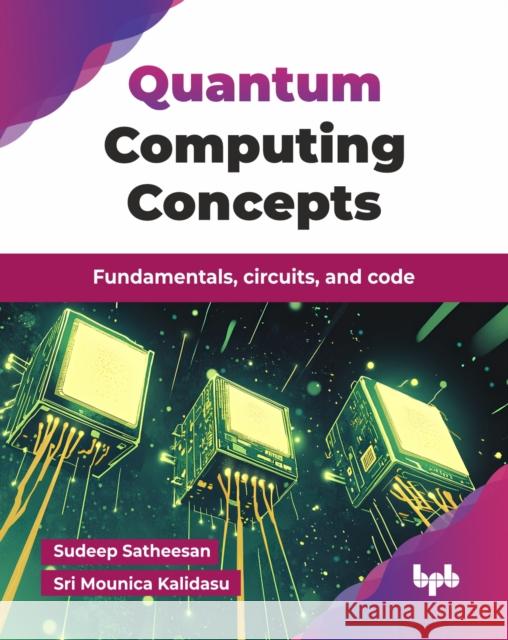 Quantum Computing Concepts: Fundamentals, circuits, and code (English Edition) Sudeep Satheesan 9789365895049 Bpb Publications