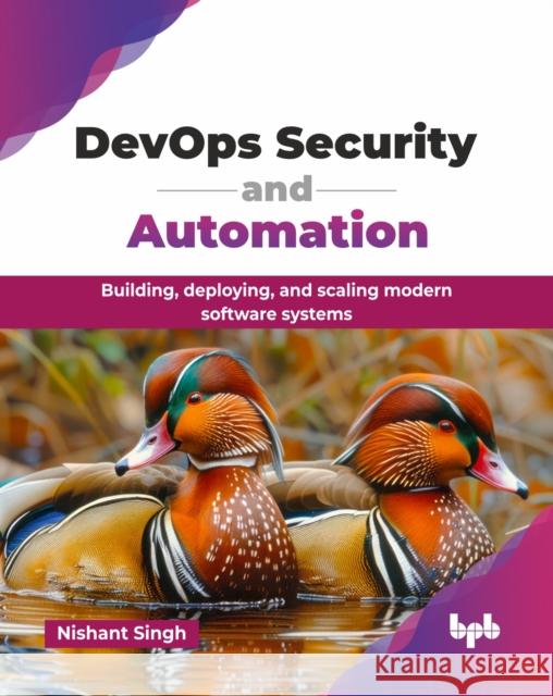 DevOps Security and Automation: Building, deploying, and scaling modern software systems (English Edition) Nishant Singh 9789365895544 Bpb Publications