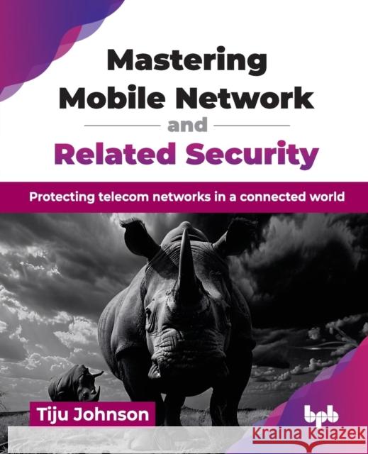 Mastering Mobile Network and Related Security: Protecting telecom networks in a connected world (English Edition) Tiju Johnson 9789365897746 Bpb Publications