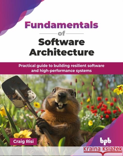 Fundamentals of Software Architecture: Practical guide to building resilient software and high-performance systems (English Edition) Craig Risi 9789365898118 Bpb Publications