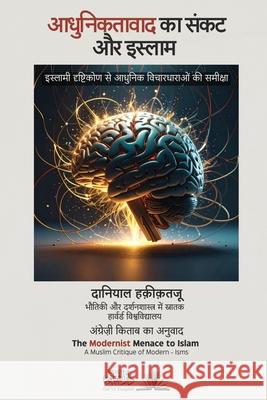 The Modernist Menace to Islam - A Muslim Critique of Modern - Isms [Hindi]: आधुनिकतावा Daniel Haqiqatjou 9789366084138 Dar UL Thaqafah