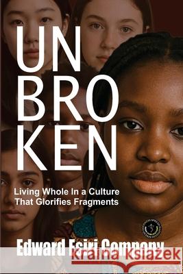 Unbroken: Living Whole in a Culture that Glorifies Fragments Edward Esiri Company 9789366311883 Sgsh Publications