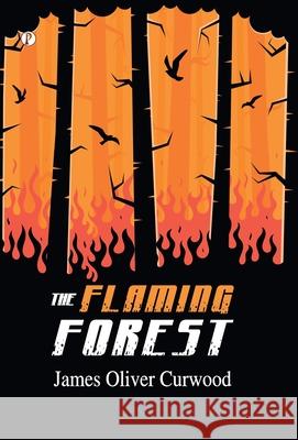 The Flaming Forest James Oliver Curwood 9789367000045 Pharos Books Private Limited