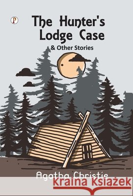 The Hunter'S Lodge Case & Other Stories Agatha Christie 9789367001745 Pharos Books Private Limited