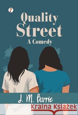 Quality Street: A Comedy J. M. Barrie 9789367002827 Pharos Books Private Limited