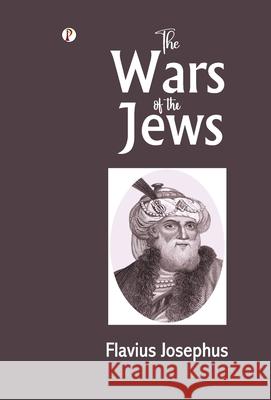 The Wars of the Jews Flavius Josephus 9789367003152