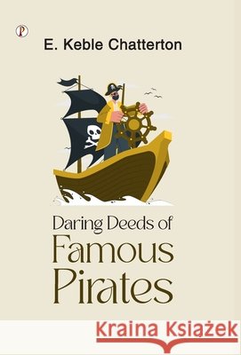 Daring Deeds of Famous Pirates E Keble Chatterton 9789367003329