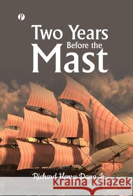 Two Years Before the Mast Richard Henry, Jr. Dana 9789367004784 Pharos Books Private Limited