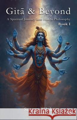 Gita & Beyond - Book 1: A Spiritual Journey into Hindu Philosophy Sarang Tilak 9789367077443