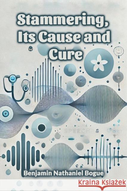 Stammering, Its Cause and Cure Benjamin Nathaniel Bogue 9789367142431 Double 9 Books