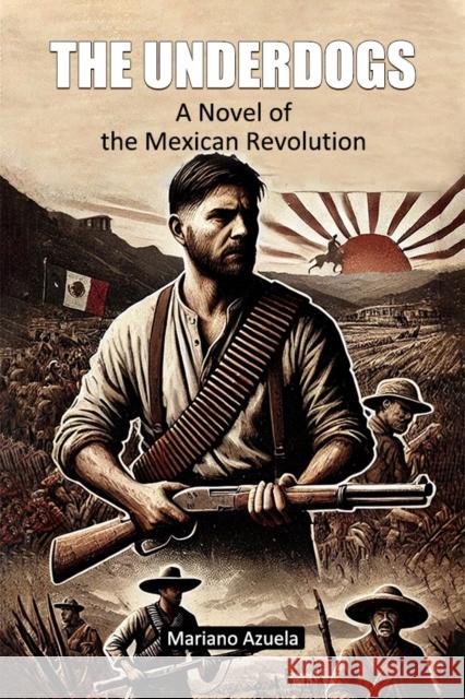 The Underdogs A Novel of the Mexican Revolution Mariano Azuela 9789367145593
