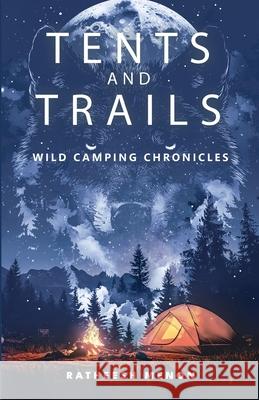 Tents and Trails: Wild Camping Chronicles Ratheesh Menon 9789367835425