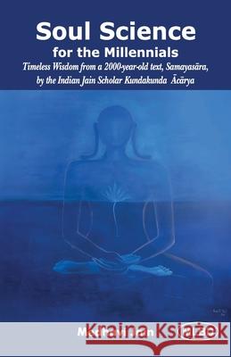 Soul Science for the Millennials: Timeless Wisdom from a 2000-year-old text, Samayasara, by the Indian Jain Scholar Kundakunda Acarya Medhavi Jain 9789368532330