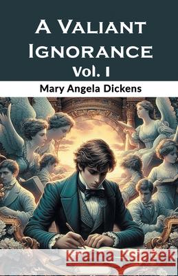 A Valiant Ignorance Vol. I Mary Angela Dickens 9789369072781