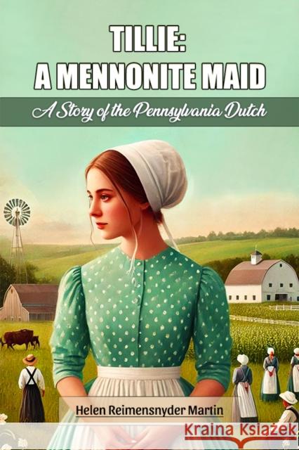 Tillie: A Mennonite Maid A Story of the Pennsylvania Dutch Helen Reimensnyder Martin 9789369073153 Double 9 Books