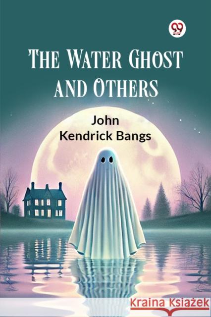 The Water Ghost and Others John Kendrick Bangs 9789369075942 Double 9 Books