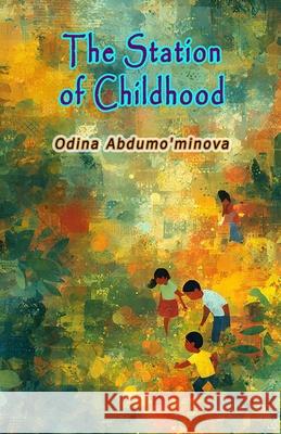 The Station Of Childhood: (Children's Poems) Odina Abdumo'minova 9789369080496 Taemeer Publications