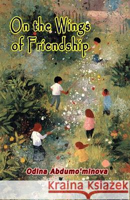 On the Wings of Friendship: (World of Fairy Tales) Odina Abdumo'minova 9789369082117 Taemeer Publications