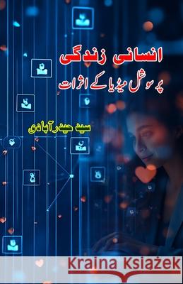 Insani Zindagi par Social Media ke Asaraat: (Effects of social media on human life, Essays) Syed Hyderabadi 9789369083725 Taemeer Publications
