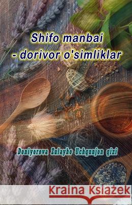Shifo manbai - dorivor o'simliklar: (Source of healing - medicinal plants) Doniyorova Zulayho Uchqunjon Qizi 9789369084197 Taemeer Publications