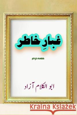 Ghubaar-e-Khatir - Part-2: (Letters from Prison by Maulana Azad) Maulana Abul Kalam Azad                  Aijaz Ubaid 9789369087396 Taemeer Publications
