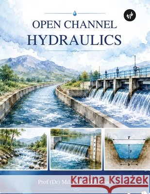 Open Channel Hydraulics (Dr) MD Masood Ahmad 9789369260195