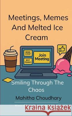 Meetings, Memes And Melted Ice Cream Mahitha Choudhary 9789369534685