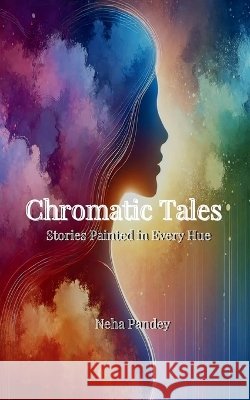 Chromatic Tales Neha Pandey 9789369542819