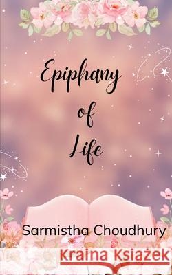 Epiphany of Life Sarmistha Choudhury 9789369549757