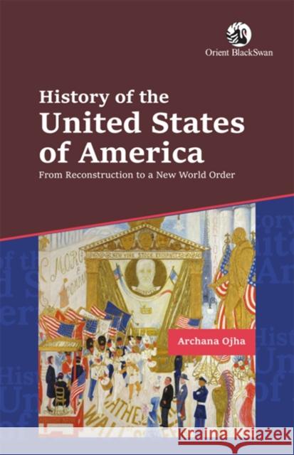 History of the United States of America: From Reconstruction to a New World Order Archana Ojha 9789369732470