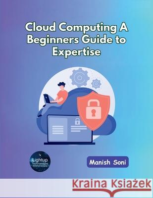 Cloud Computing A Beginners Guide to Expertise Manish Soni 9789369915989