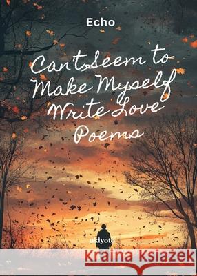 Can't Seem to Make Myself Write Love Poems Echo 9789370091382