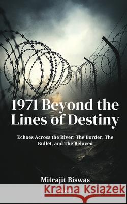 1971 Beyond the Lines of Destiny Mitrajit Biswas 9789370097261 Ukiyoto Publishing