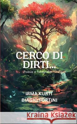 Cerco di dirti... Irma Kurti                               Biagio Fortini 9789370097872