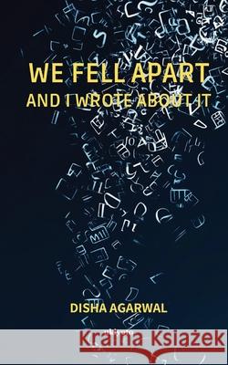 We Fell Apart and I Wrote About It Disha Agarwal 9789370099920