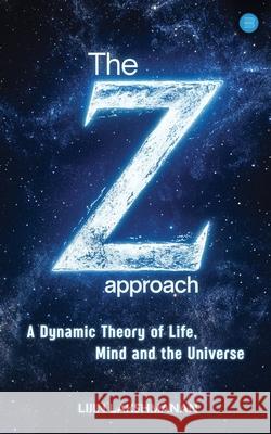 The Z-approach: A Dynamic Theory of Life, Mind and the Universe Lijin Lakshmanan 9789370183087
