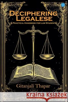 Deciphering Legalese: A Practical Handbook for Law Students Gitanjali Thapar 9789370185708