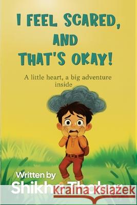 I Feel Scared, and That's Okay! Shikha Thakur 9789370188457